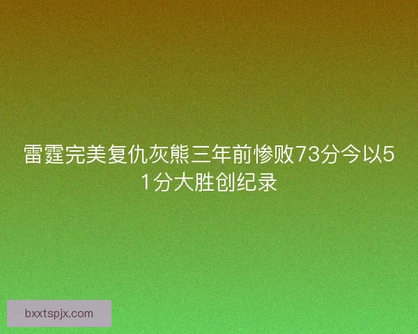 雷霆完美复仇灰熊三年前惨败73分今以51分大胜创纪录